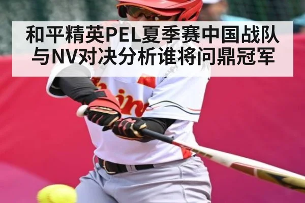 和平精英PEL夏季赛中国战队与NV对决分析谁将问鼎冠军